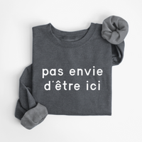 SWEATSHIRT PAS ENVIE D'ÊTRE ICI