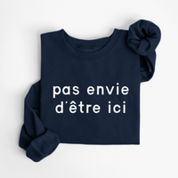 SWEATSHIRT PAS ENVIE D'ÊTRE ICI