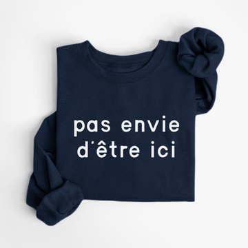 SWEATSHIRT PAS ENVIE D'ÊTRE ICI