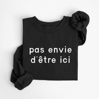 SWEATSHIRT PAS ENVIE D'ÊTRE ICI